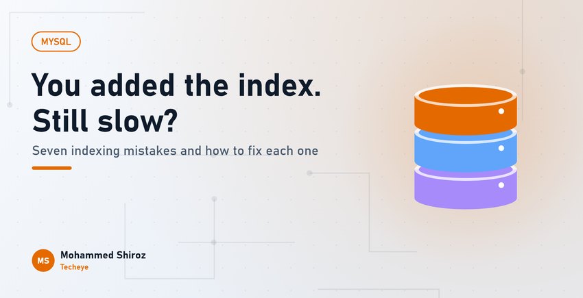 Seven MySQL Indexing Mistakes That Quietly Slow Down Your App